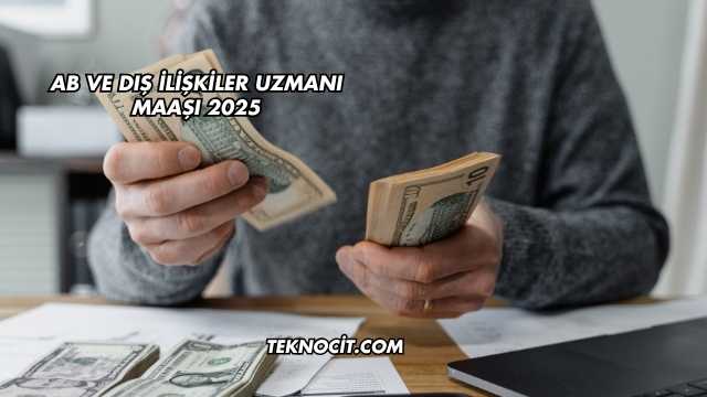 AB ve Dış İlişkiler Uzmanı Maaşı 2025