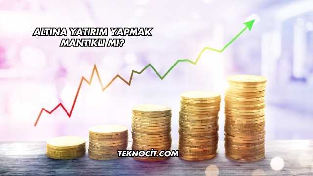 Altına Yatırım Yapmak Mantıklı mı?