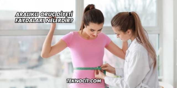 Aralıklı Oruç Diyeti Faydaları Nelerdir?
