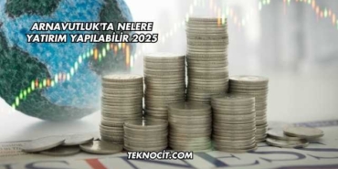 Arnavutluk'ta Nelere Yatırım Yapılabilir 2025