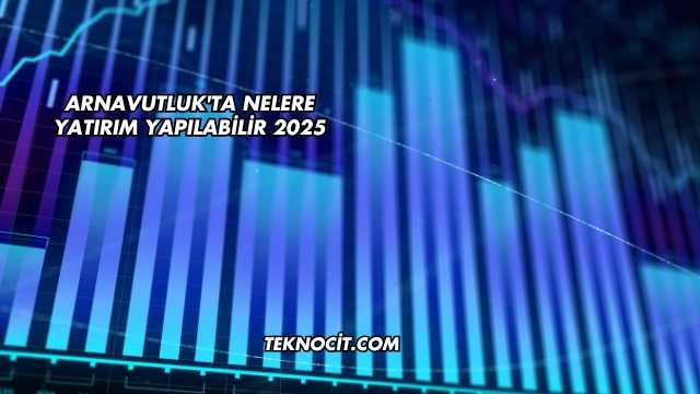 Arnavutluk'ta Nelere Yatırım Yapılabilir 2025