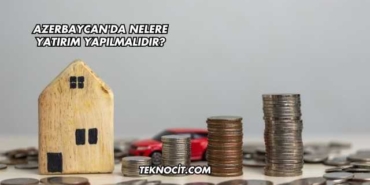Azerbaycan'da Nelere Yatırım Yapılmalıdır?