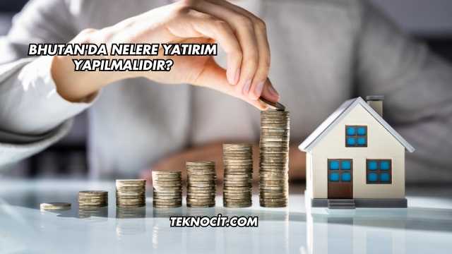 Bhutan'da Nelere Yatırım Yapılmalıdır?