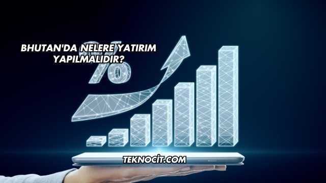 Bhutan'da Nelere Yatırım Yapılmalıdır?