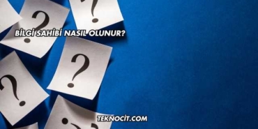 Bilgi Sahibi Nasıl Olunur?