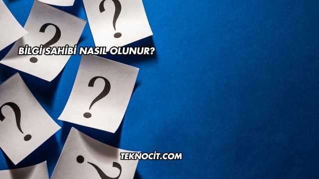 Bilgi Sahibi Nasıl Olunur?