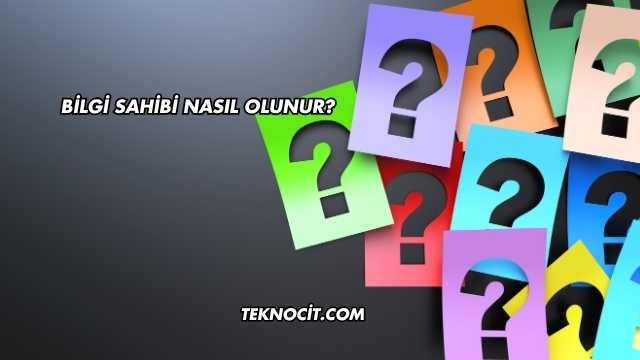 Bilgi Sahibi Nasıl Olunur?