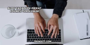 Blog Yazarken Dikkat Edilmesi Gerekenler