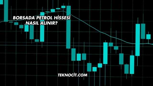 Borsada Petrol Hissesi Nasıl Alınır?