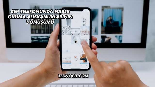 Cep Telefonunda Haber Okuma Alışkanlıklarının Dönüşümü