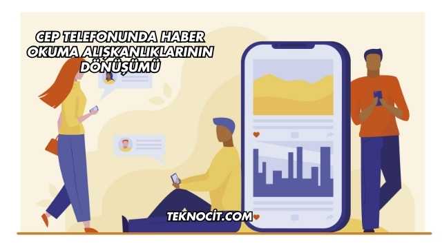 Cep Telefonunda Haber Okuma Alışkanlıklarının Dönüşümü