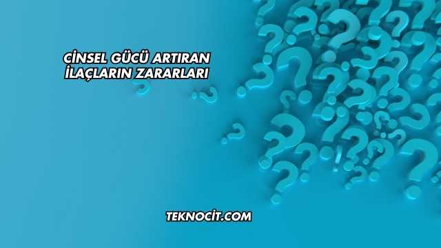 Cinsel Gücü Artıran İlaçların Zararları
