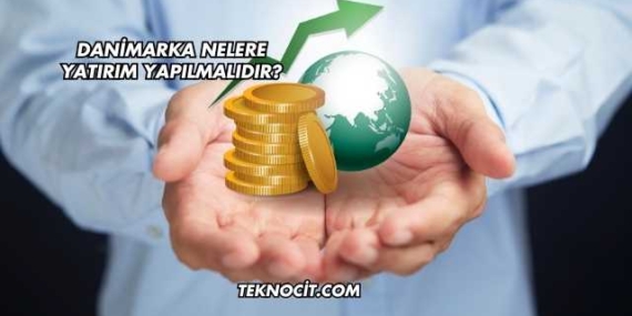 Danimarka Nelere Yatırım Yapılmalıdır?