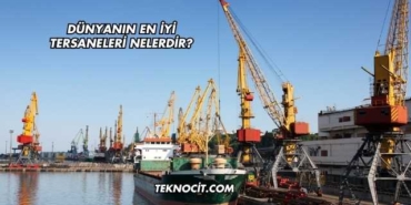 Dünyanın En İyi Tersaneleri Nelerdir?