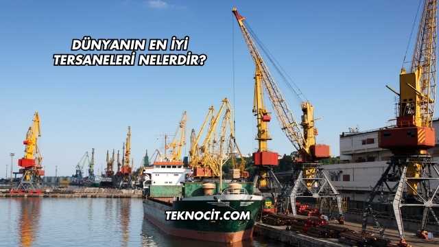 Dünyanın En İyi Tersaneleri Nelerdir?