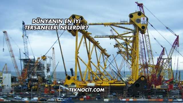 Dünyanın En İyi Tersaneleri Nelerdir?