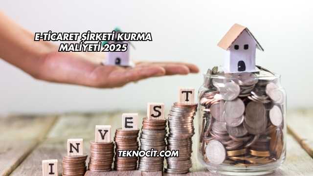 E-Ticaret Şirketi Kurma Maliyeti 2025