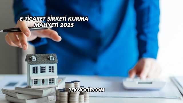 E-Ticaret Şirketi Kurma Maliyeti 2025