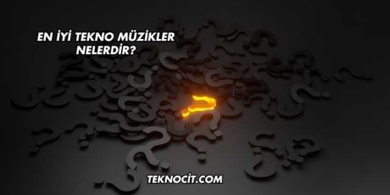 En İyi Tekno Müzikler Nelerdir?