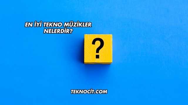 En İyi Tekno Müzikler Nelerdir?