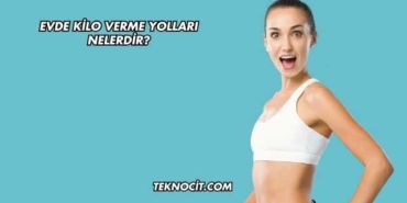 Evde Kilo Verme Yolları Nelerdir?