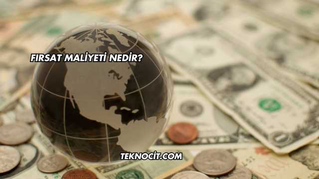 Fırsat Maliyeti Nedir