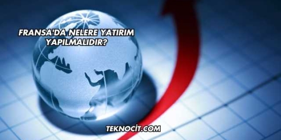 Fransa’da Nelere Yatırım Yapılmalıdır?