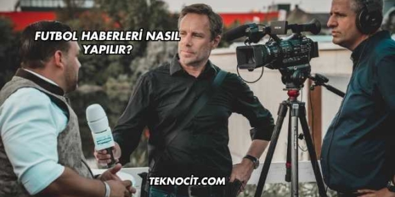 Futbol Haberleri Nasıl Yapılır?