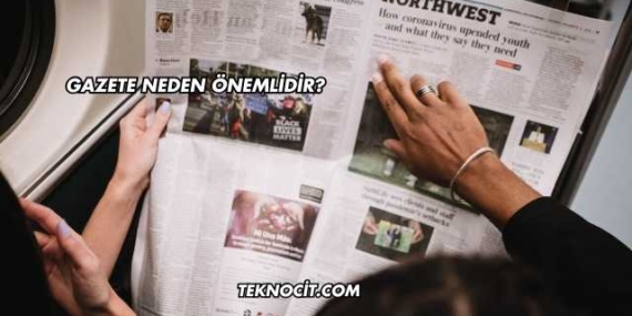 Gazete Neden Önemlidir?