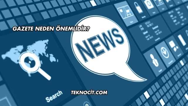 Gazete Neden Önemlidir?