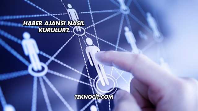 Haber Ajansı Nasıl Kurulur?