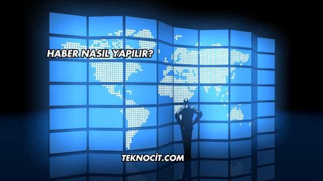 Haber Nasıl Yapılır?