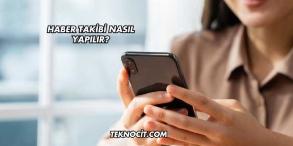 Haber Takibi Nasıl Yapılır?