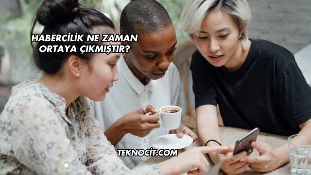 Habercilik Ne Zaman Ortaya Çıkmıştır?