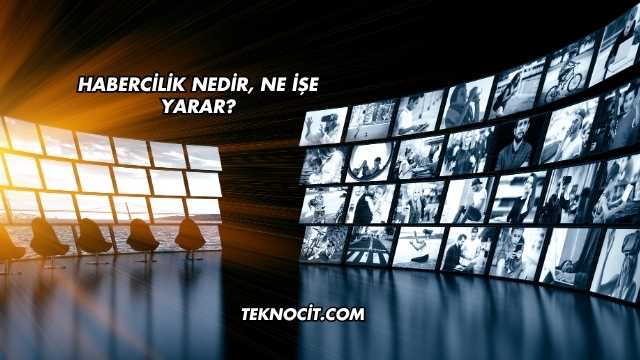 Habercilik Nedir, Ne İşe Yarar?