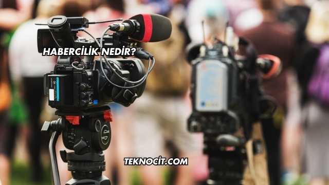 Habercilik Nedir?