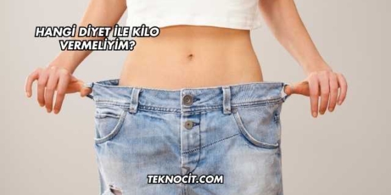 Hangi Diyet ile Kilo Vermeliyim?