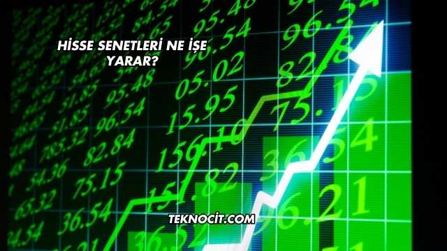 Hisse Senetleri Ne İşe Yarar?