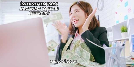 İnternetten Para Kazanma Yolları Nelerdir?