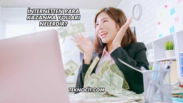 İnternetten Para Kazanma Yolları Nelerdir?