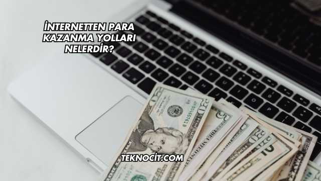 İnternetten Para Kazanma Yolları Nelerdir?