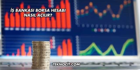 İş Bankası Borsa Hesabı Nasıl Açılır?