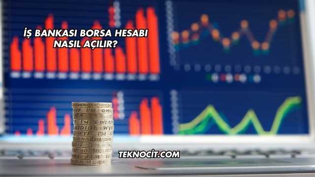 İş Bankası Borsa Hesabı Nasıl Açılır?