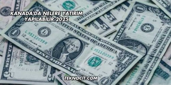 Kanada’da Nelere Yatırım Yapılabilir 2025