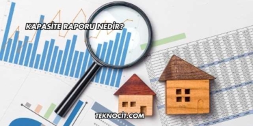 Kapasite Raporu Nedir?