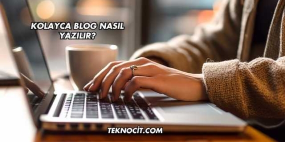 Kolayca Blog Nasıl Yazılır?