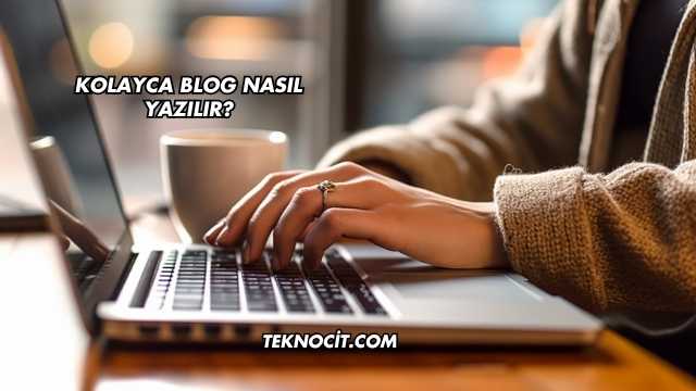 Kolayca Blog Nasıl Yazılır?