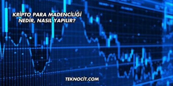 Kripto Para Madenciliği Nedir, Nasıl Yapılır?
