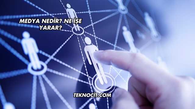 Medya Nedir? Ne İşe Yarar?