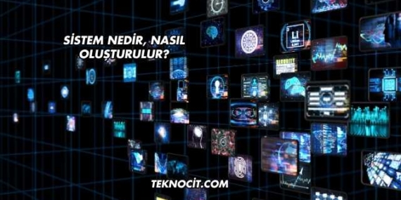 Sistem Nedir, Nasıl Oluşturulur?